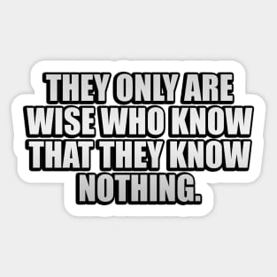 They only are wise who know that they know nothing Sticker